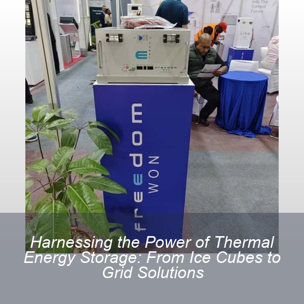 Harnessing the Power of Thermal Energy Storage: From Ice Cubes to Grid Solutions